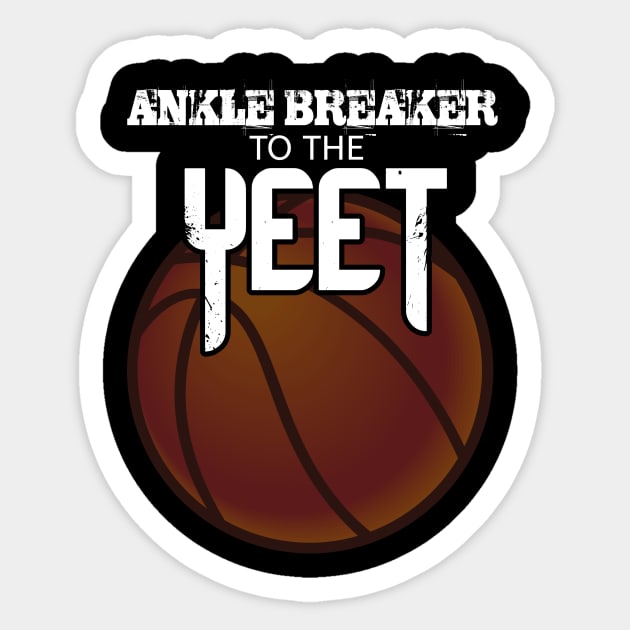 Ankle Breaker To The Yeet - Basketball Graphic Typographic Design - Baller Fans Sports Lovers - Holiday Gift Ideas Sticker by MaystarUniverse